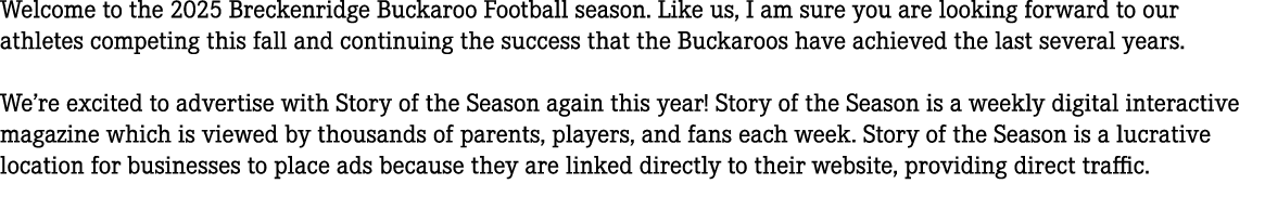 Welcome to the 2025 Breckenridge Buckaroo Football season. Like us, I am sure you are looking forward to our athletes...