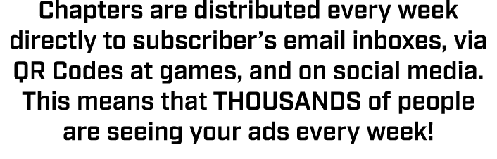 Chapters are distributed every week directly to subscriber’s email inboxes, via QR Codes at games, and on social medi...