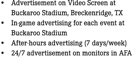 • Advertisement on Video Screen at Buckaroo Stadium, Breckenridge, TX • In game advertising for each event at Buckaro...