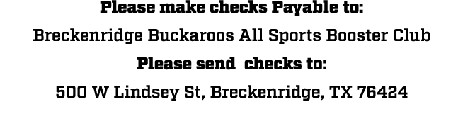 Please make checks Payable to: Breckenridge Buckaroos All Sports Booster Club Please send checks to: 500 W Lindsey St...