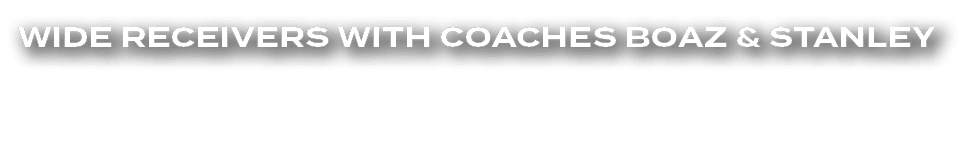 Wide Receivers with Coaches Boaz & Stanley