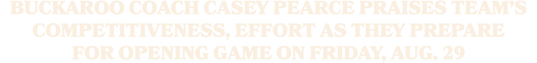 Buckaroo coach Casey Pearce praises team’s competitiveness, effort as they prepare for opening game on Friday, Aug. 29
