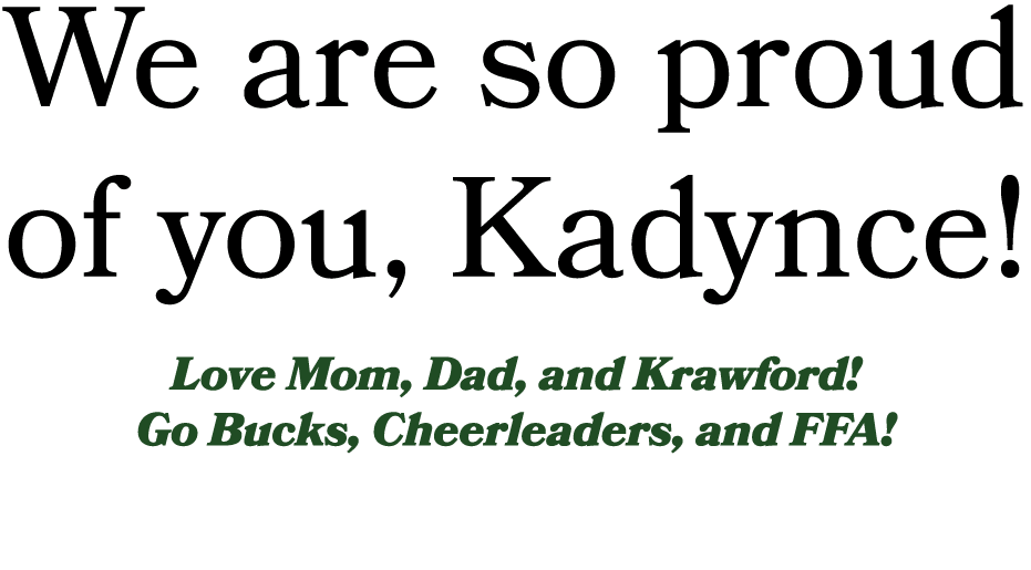 We are so proud of you, Kadynce! Love Mom, Dad, and Krawford! Go Bucks, Cheerleaders, and FFA!
