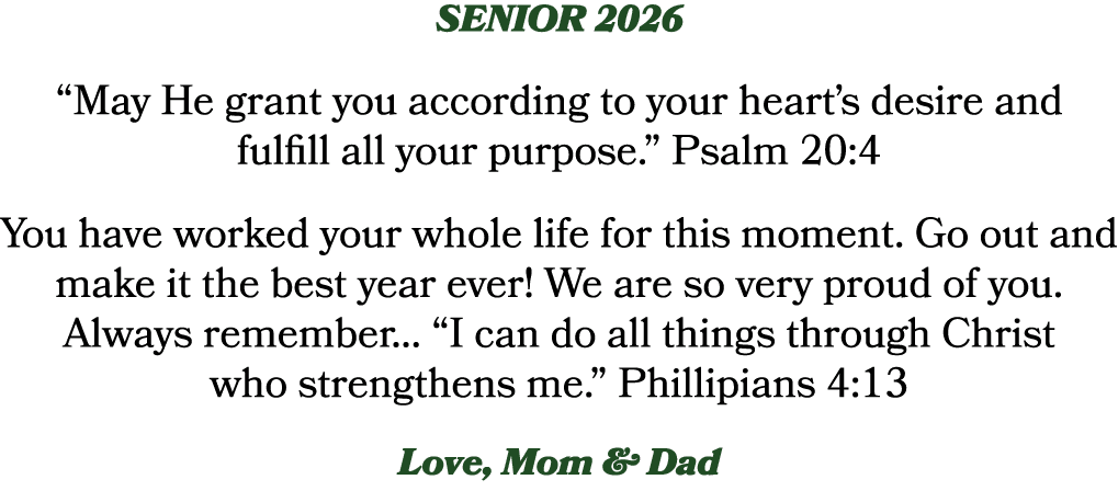 SENIOR 2026 “May He grant you according to your heart’s desire and fulfill all your purpose.” Psalm 20:4 You have wor...