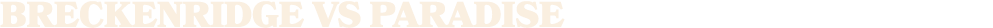 Breckenridge vs PARADISE