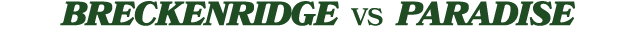 BRECKENRIDGE VS PARADISE