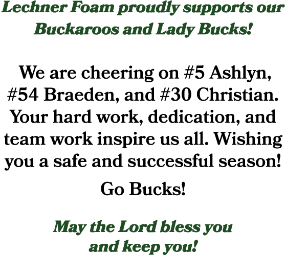 Lechner Foam proudly supports our Buckaroos and Lady Bucks! We are cheering on #5 Ashlyn, #54 Braeden, and #30 Christ...