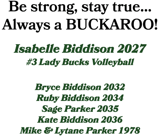 Be strong, stay true... Always a BUCKAROO! Isabelle Biddison 2027 #3 Lady Bucks Volleyball Bryce Biddison 2032 Ruby B...