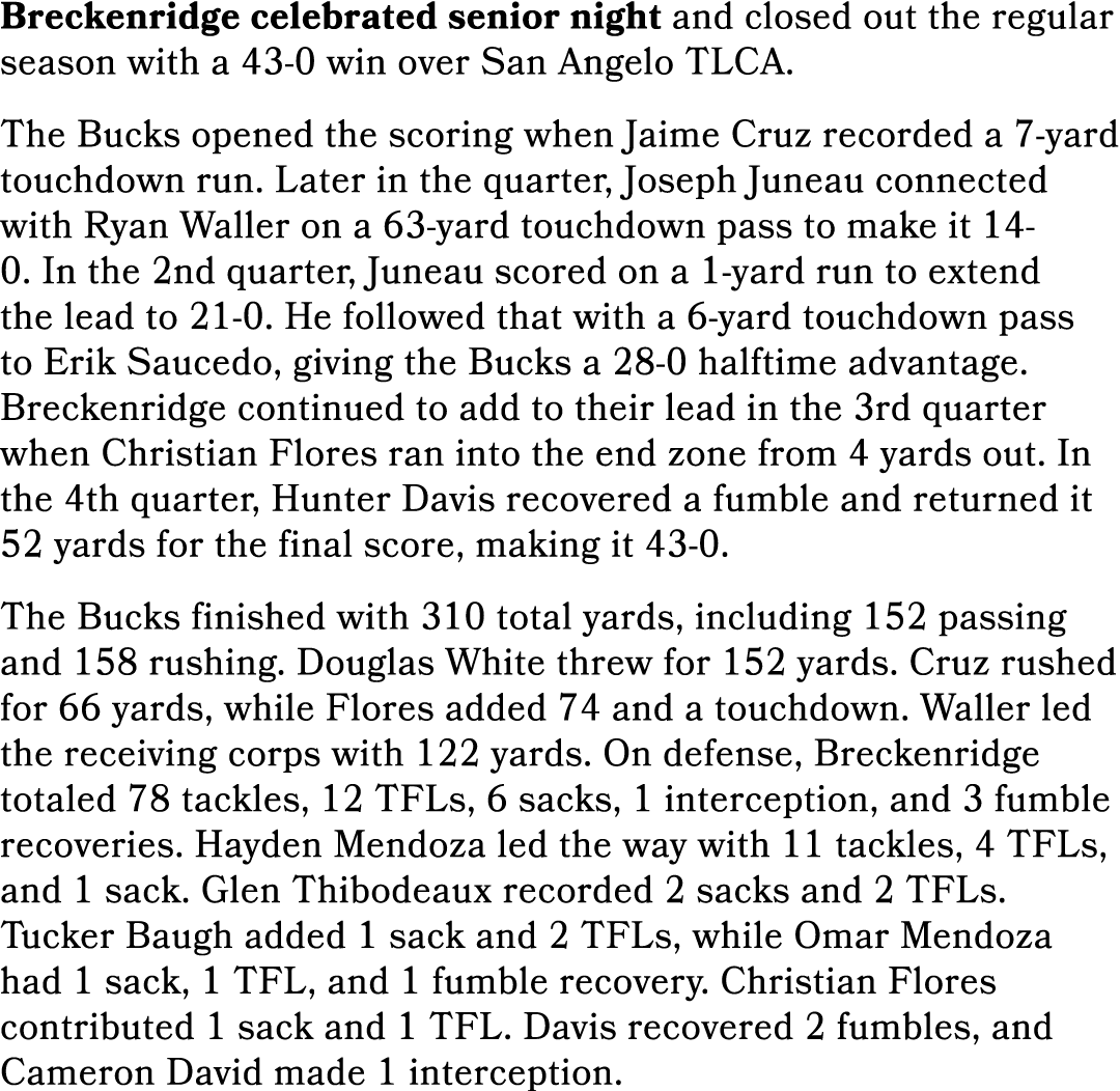 Breckenridge celebrated senior night and closed out the regular season with a 43 0 win over San Angelo TLCA. The Buck...