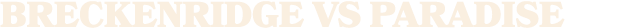 Breckenridge vs PARADISE