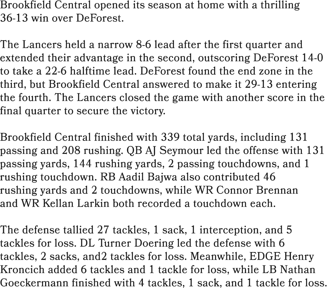 Brookfield Central opened its season at home with a thrilling 36 13 win over DeForest. The Lancers held a narrow 8 6 ...