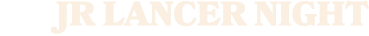 JR LANCER NIGHT