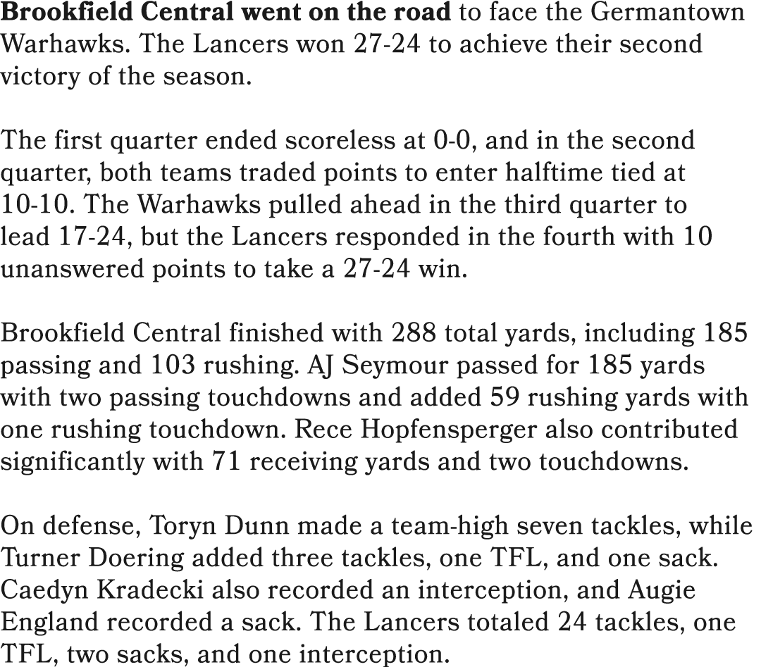 Brookfield Central went on the road to face the Germantown Warhawks. The Lancers won 27 24 to achieve their second vi...