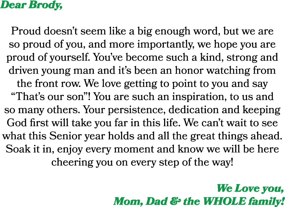 Dear Brody, Proud doesn’t seem like a big enough word, but we are so proud of you, and more importantly, we hope you ...