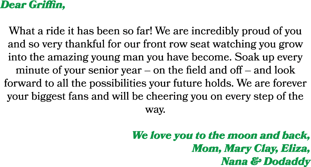 Dear Griffin, What a ride it has been so far! We are incredibly proud of you and so very thankful for our front row s...