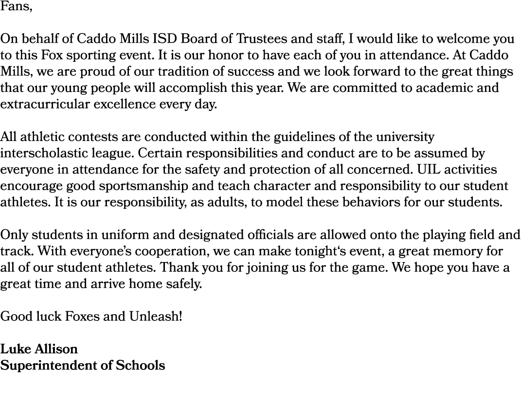 Fans, On behalf of Caddo Mills ISD Board of Trustees and staff, I would like to welcome you to this Fox sporting even...