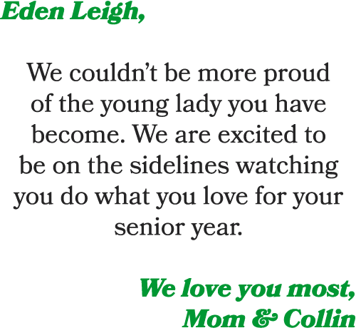 Eden Leigh, We couldn’t be more proud of the young lady you have become. We are excited to be on the sidelines watchi...