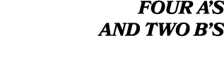 FOUR A’S AND TWO B’S