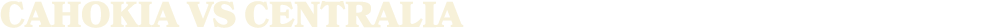 CAHOKIA vs Centralia