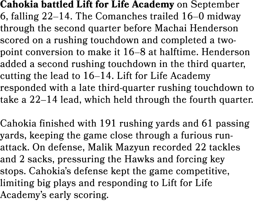 Cahokia battled Lift for Life Academy on September 6, falling 22–14. The Comanches trailed 16–0 midway through the se...