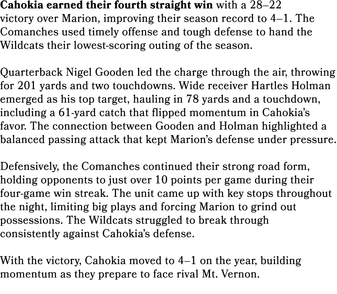 Cahokia earned their fourth straight win with a 28–22 victory over Marion, improving their season record to 4–1. The ...