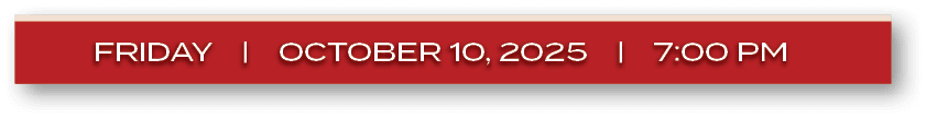 FRIDAY | OCTOBER 10, 2025 | 7:00 P