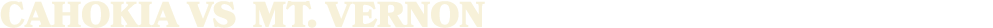CAHOKIA vs MT. VERNON