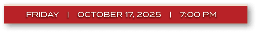 FRIDAY | OCTOBER 17, 2025 | 7:00 P