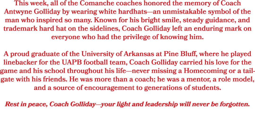 This week, all of the Comanche coaches honored the memory of Coach Antwyne Golliday by wearing white hardhats—an unmi...