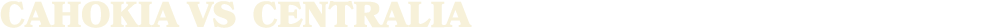 CAHOKIA vs CENTRALIA