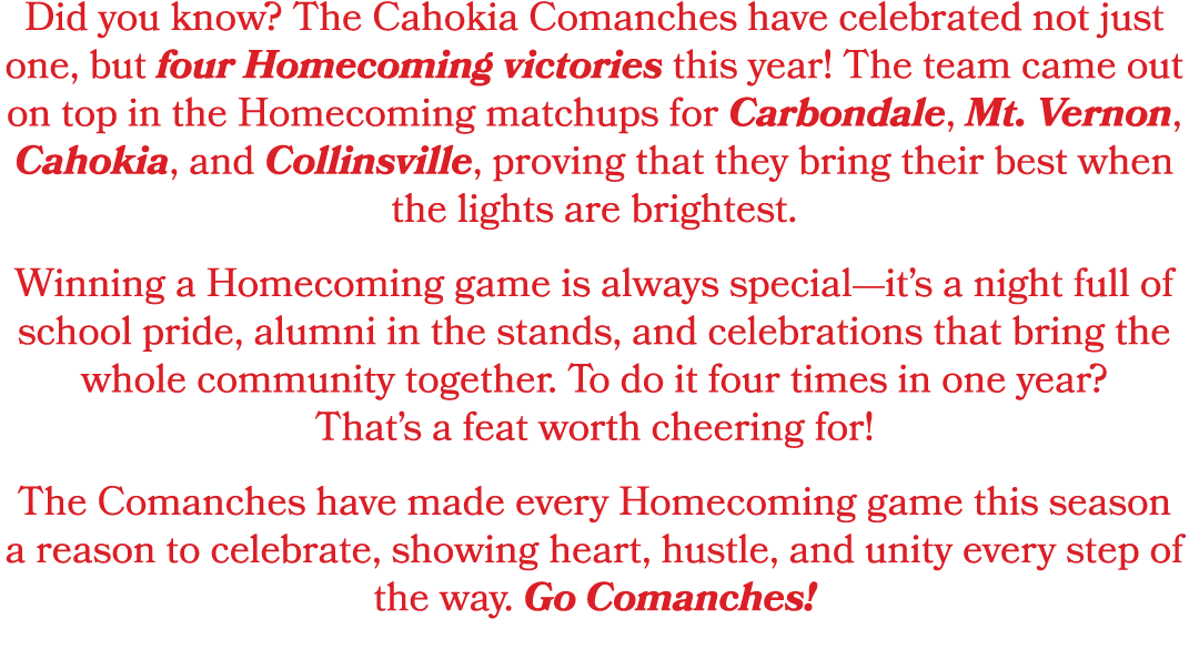 Did you know? The Cahokia Comanches have celebrated not just one, but four Homecoming victories this year! The team c...