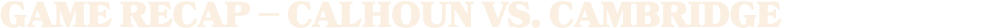 Game Recap – calhoun vs. cambridge