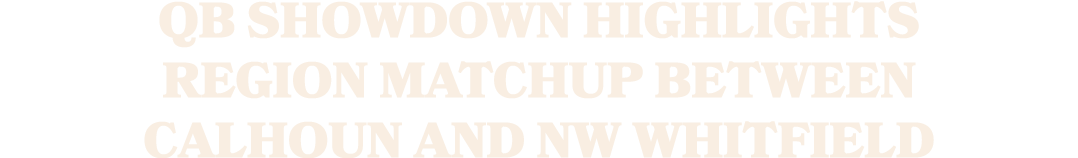 QB Showdown Highlights Region Matchup Between Calhoun and NW Whitfield