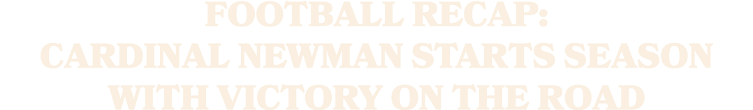 Football Recap: Cardinal Newman Starts Season with Victory on the Road