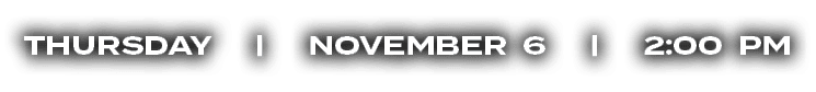 thursday | NOVEMBER 6 | 2:00 PM