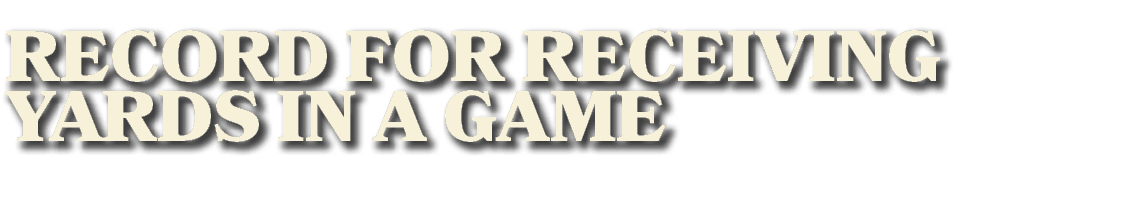 RECORD FOR RECEIVING YARDS IN A GAME