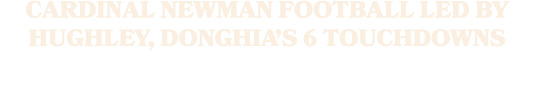 Cardinal Newman football led by Hughley, Donghia’s 6 touchdowns