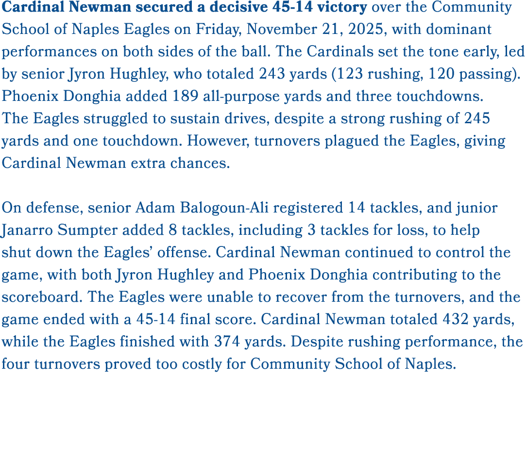 Cardinal Newman secured a decisive 45 14 victory over the Community School of Naples Eagles on Friday, November 21, 2...