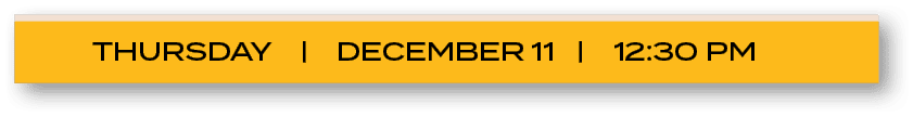 THURSDAY | DECEMBER 11 | 12:30 P