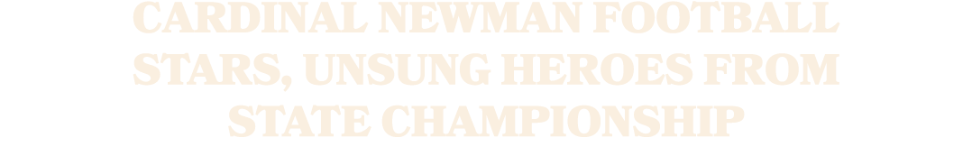 Cardinal Newman football stars, unsung heroes from state championship