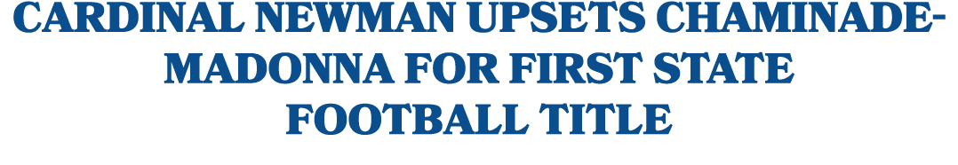 Cardinal Newman upsets Chaminade Madonna for first state football title