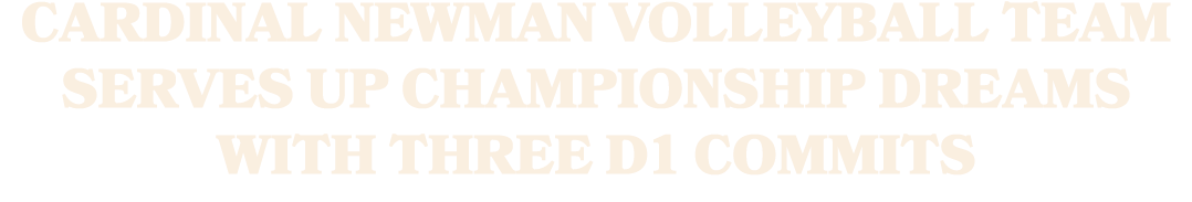 Cardinal Newman volleyball team serves up championship dreams with three D1 commits