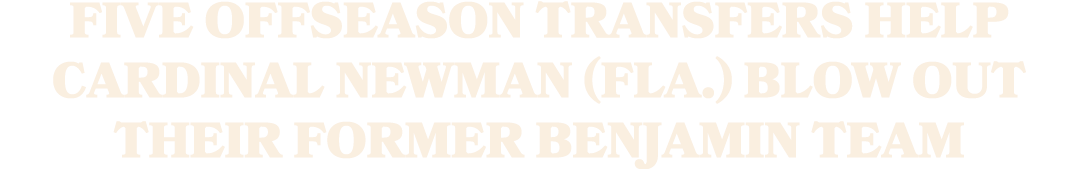 Five offseason transfers help Cardinal Newman (Fla.) blow out their former Benjamin team