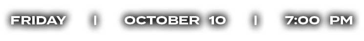 FRIDAY | OCTOBER 10 | 7:00 PM