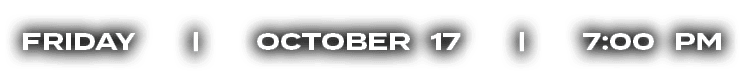 FRIDAY | OCTOBER 17 | 7:00 PM