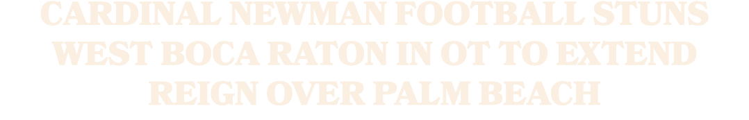 Cardinal Newman football stuns West Boca Raton in OT to extend reign over Palm Beach