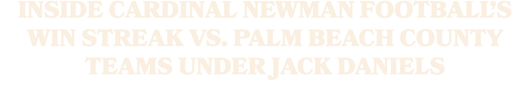 Inside Cardinal Newman football’s win streak vs. Palm Beach County teams under Jack Daniels