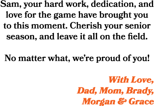 Sam, your hard work, dedication, and love for the game have brought you to this moment. Cherish your senior season, a...