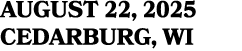 AUGUST 22, 2025 CEDARBURG, WI