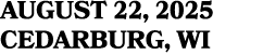 AUGUST 22, 2025 CEDARBURG, WI